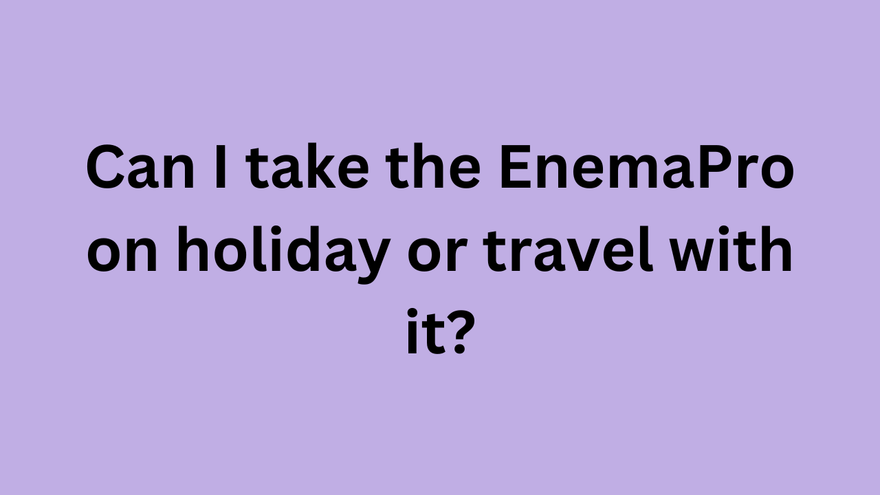 Can i take the EnemaPro on holiday or travel with it?