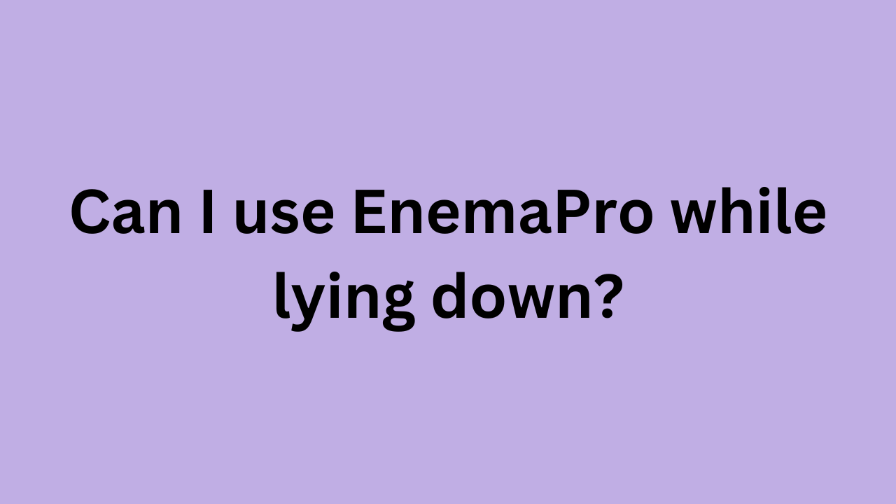 Can i use the EnemaPro while lying down?