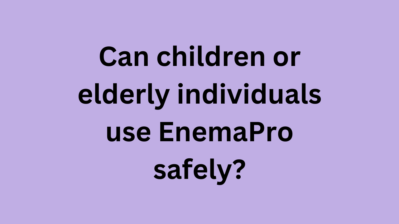 Can children or elderly individuals use EnemaPro safely?