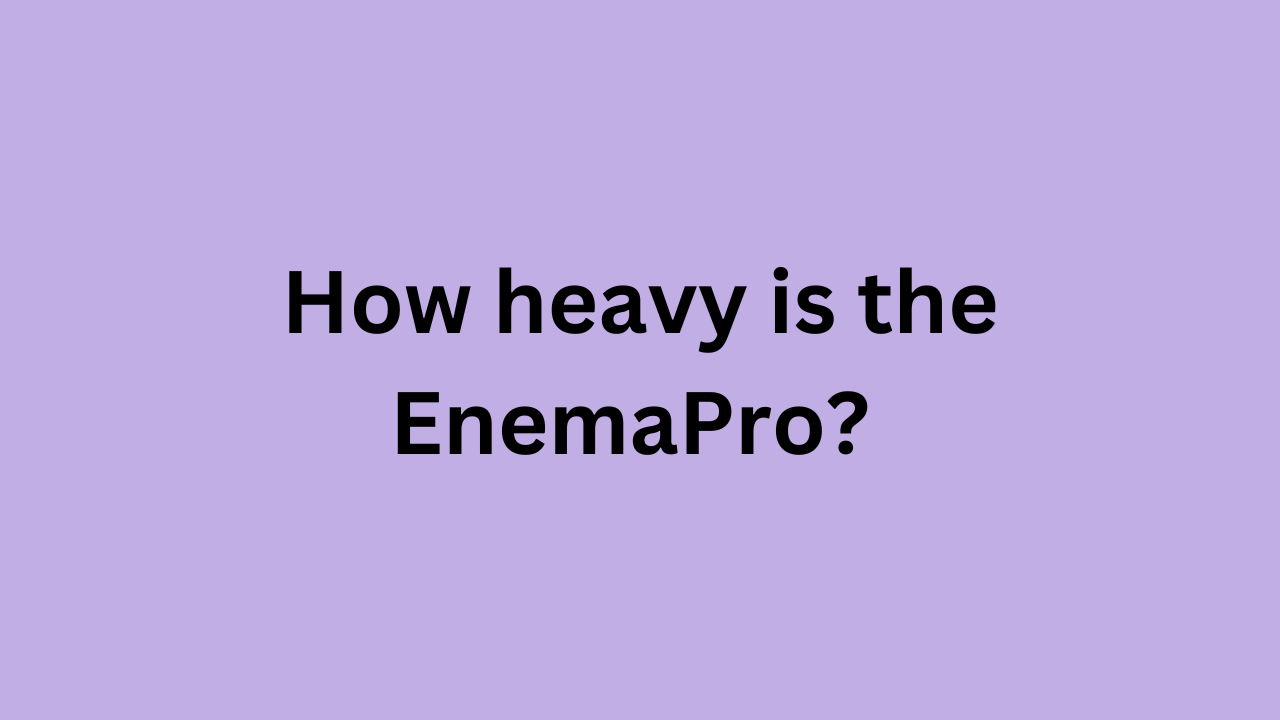 How heavy is the EnemaPro? 