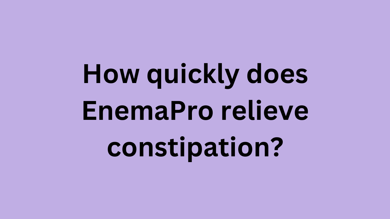 How quickly does EnemaPro relieve constipation?