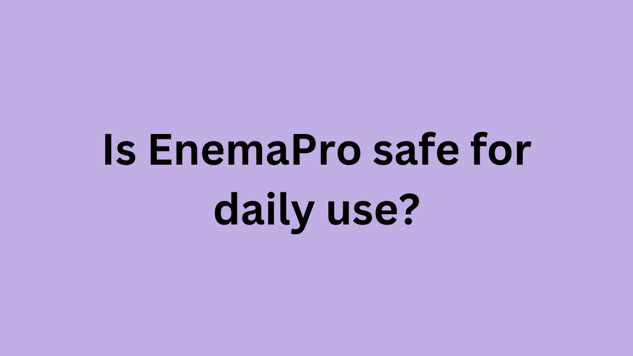 Is EnemaPro safe for daily use?